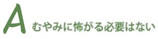 Ａ　むやみに怖がる必要はない